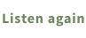Listen again
